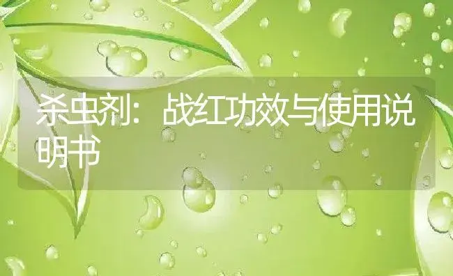 杀虫剂：战红 | 适用防治对象及农作物使用方法说明书 | 植物农药