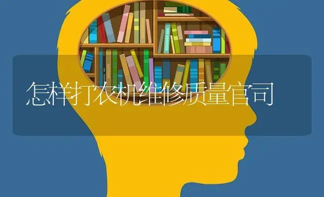 怎样打农机维修质量官司 | 农资农机