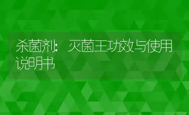 杀菌剂：灭菌王 | 适用防治对象及农作物使用方法说明书 | 植物农药