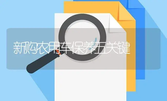 新购农用车保养五关键 | 农资农机