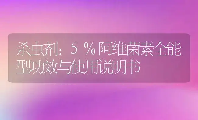 杀虫剂：5%阿维菌素全能型 | 适用防治对象及农作物使用方法说明书 | 植物农药