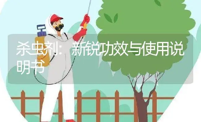 杀虫剂：新锐 | 适用防治对象及农作物使用方法说明书 | 植物农药