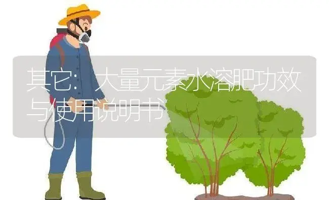 其它：大量元素水溶肥 | 适用防治对象及农作物使用方法说明书 | 植物肥料