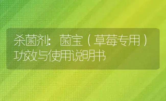 杀菌剂：菌宝（草莓专用） | 适用防治对象及农作物使用方法说明书 | 植物农药