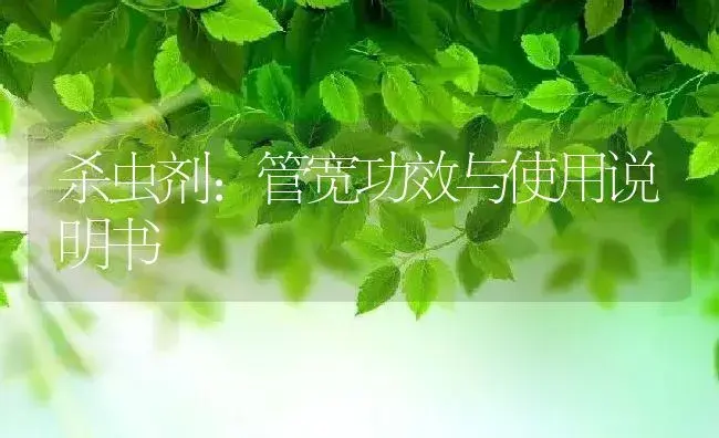 杀虫剂：管宽 | 适用防治对象及农作物使用方法说明书 | 植物农药