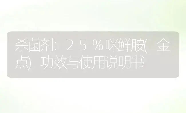 杀菌剂：25%咪鲜胺(金点) | 适用防治对象及农作物使用方法说明书 | 植物农药