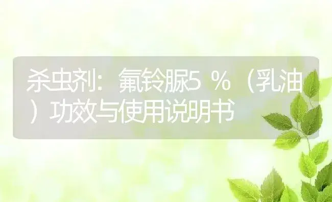 杀虫剂：氟铃脲5%（乳油） | 适用防治对象及农作物使用方法说明书 | 植物农药