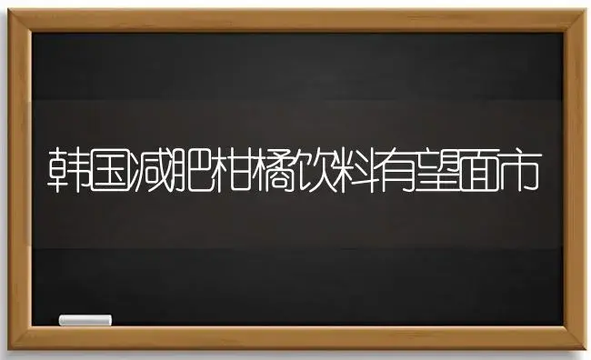 韩国减肥柑橘饮料有望面市 | 植物肥料