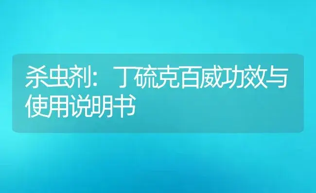 杀虫剂：丁硫克百威 | 适用防治对象及农作物使用方法说明书 | 植物农药