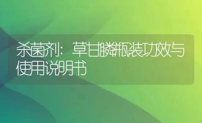 杀菌剂：草甘膦瓶装 | 适用防治对象及农作物使用方法说明书 | 植物农药