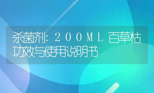 杀菌剂：200ML百草枯 | 适用防治对象及农作物使用方法说明书 | 植物农药