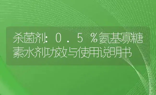 杀菌剂：0.5％氨基寡糖素水剂 | 适用防治对象及农作物使用方法说明书 | 植物农药