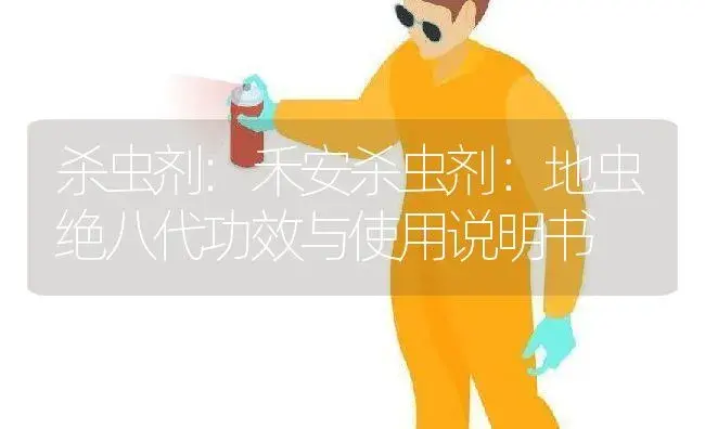 杀虫剂：禾安杀虫剂：地虫绝八代 | 适用防治对象及农作物使用方法说明书 | 植物农药