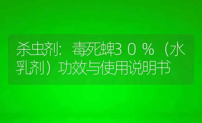 杀虫剂：毒死蜱30%（水乳剂） | 适用防治对象及农作物使用方法说明书 | 植物农药