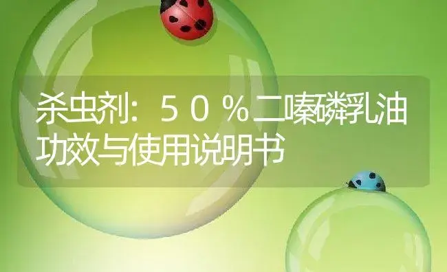 杀虫剂：50%二嗪磷乳油 | 适用防治对象及农作物使用方法说明书 | 植物农药