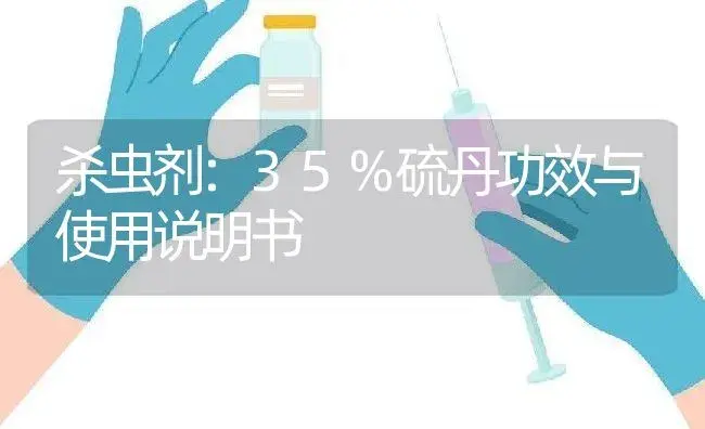 杀虫剂：35%硫丹 | 适用防治对象及农作物使用方法说明书 | 植物农药