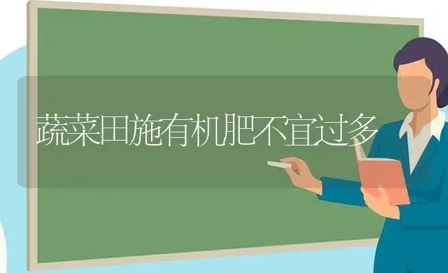 蔬菜田施有机肥不宜过多 | 植物肥料