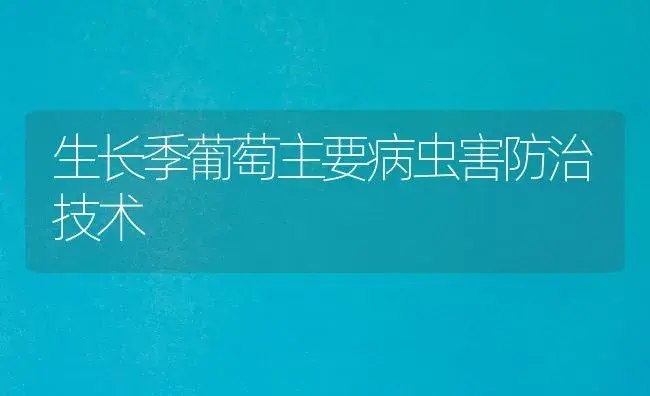 生长季葡萄主要病虫害防治技术 | 植物病虫害