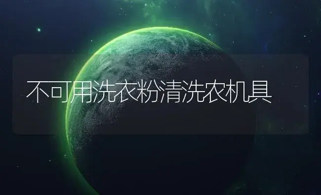 不可用洗衣粉清洗农机具 | 农资农机