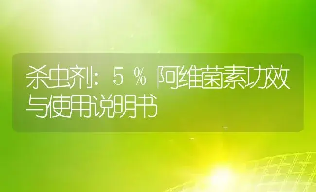 杀虫剂：5%阿维菌素 | 适用防治对象及农作物使用方法说明书 | 植物农药