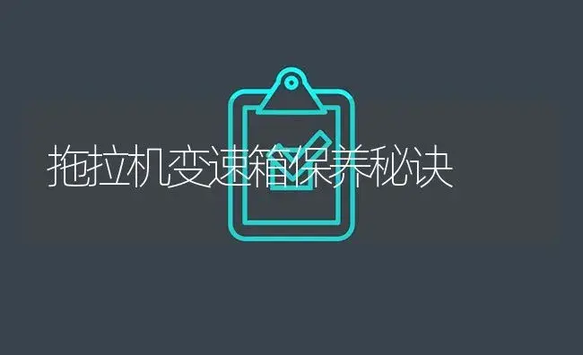 拖拉机变速箱保养秘诀 | 农资农机