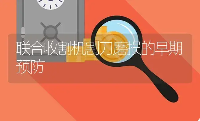 联合收割机割刀磨损的早期预防 | 农资农机