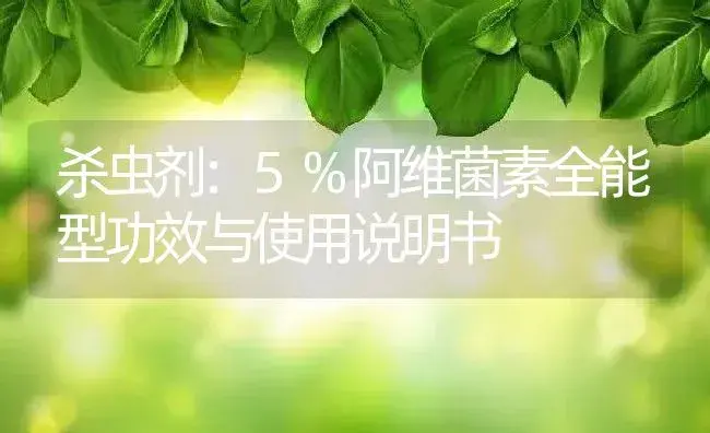 杀虫剂：5%阿维菌素全能型 | 适用防治对象及农作物使用方法说明书 | 植物农药