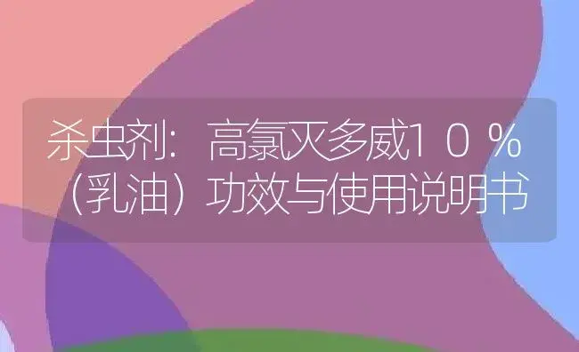 杀虫剂：高氯灭多威10%（乳油） | 适用防治对象及农作物使用方法说明书 | 植物农药