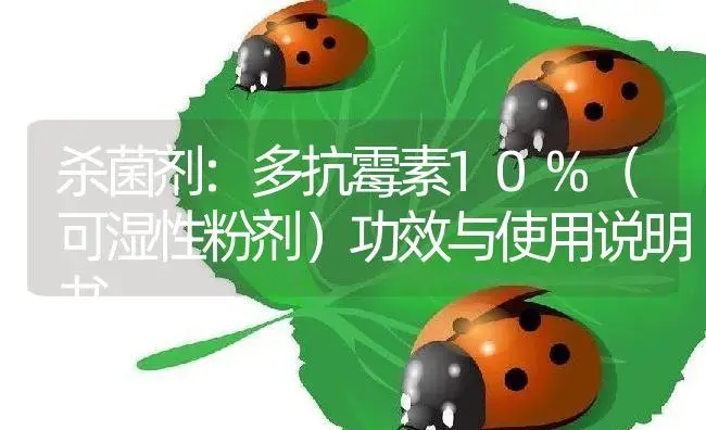 杀菌剂：多抗霉素10%（可湿性粉剂） | 适用防治对象及农作物使用方法说明书 | 植物农药