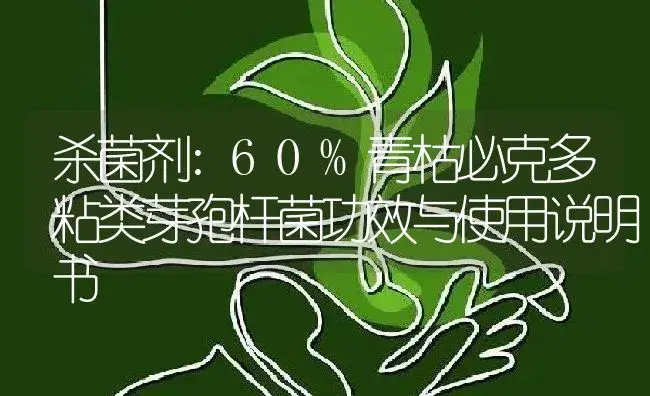 杀菌剂：60%青枯必克多粘类芽孢杆菌 | 适用防治对象及农作物使用方法说明书 | 植物农药