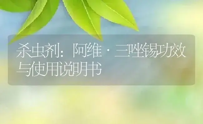 杀虫剂：阿维·三唑锡 | 适用防治对象及农作物使用方法说明书 | 植物农药