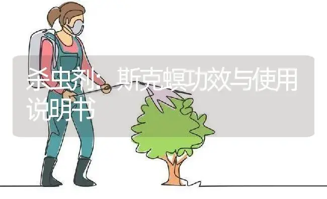 杀虫剂：斯克螟 | 适用防治对象及农作物使用方法说明书 | 植物农药