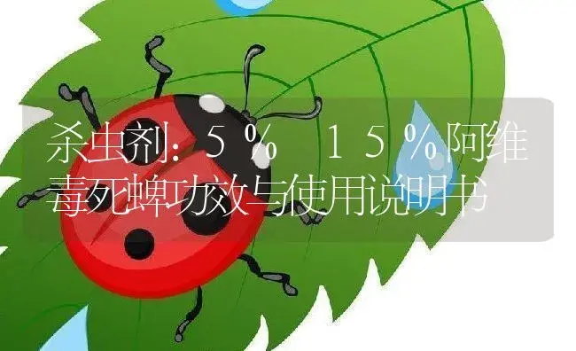 杀虫剂：5% 15%阿维毒死蜱 | 适用防治对象及农作物使用方法说明书 | 植物农药