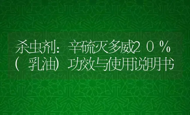 杀虫剂：辛硫灭多威20%(乳油) | 适用防治对象及农作物使用方法说明书 | 植物农药