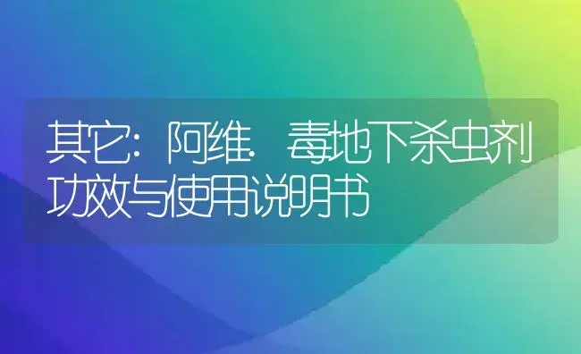 其它：阿维.毒地下杀虫剂 | 适用防治对象及农作物使用方法说明书 | 植物农药