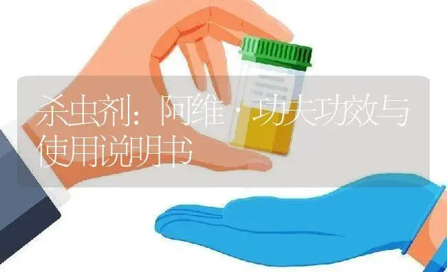 杀虫剂：阿维·功夫 | 适用防治对象及农作物使用方法说明书 | 植物农药