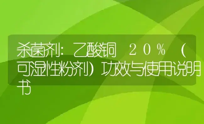 杀菌剂：乙酸铜 20%（可湿性粉剂） | 适用防治对象及农作物使用方法说明书 | 植物农药