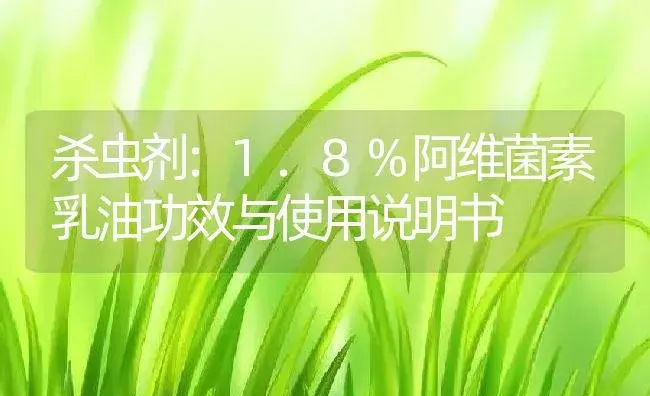 杀虫剂：1.8%阿维菌素乳油 | 适用防治对象及农作物使用方法说明书 | 植物农药