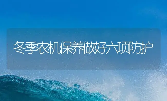 冬季农机保养做好六项防护 | 农资农机