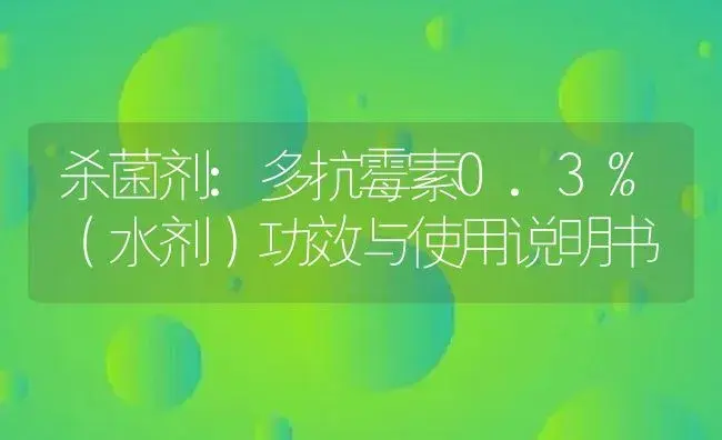 杀菌剂：多抗霉素0.3%（水剂） | 适用防治对象及农作物使用方法说明书 | 植物农药