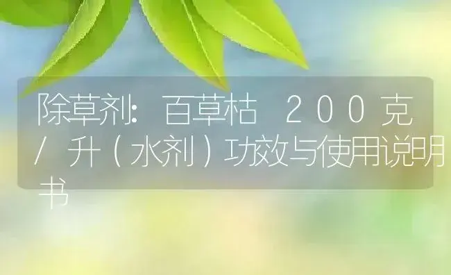 除草剂：百草枯 200克/升（水剂） | 适用防治对象及农作物使用方法说明书 | 植物农药