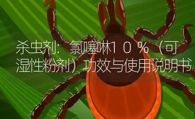 杀虫剂：氯噻啉10%（可湿性粉剂） | 适用防治对象及农作物使用方法说明书 | 植物农药