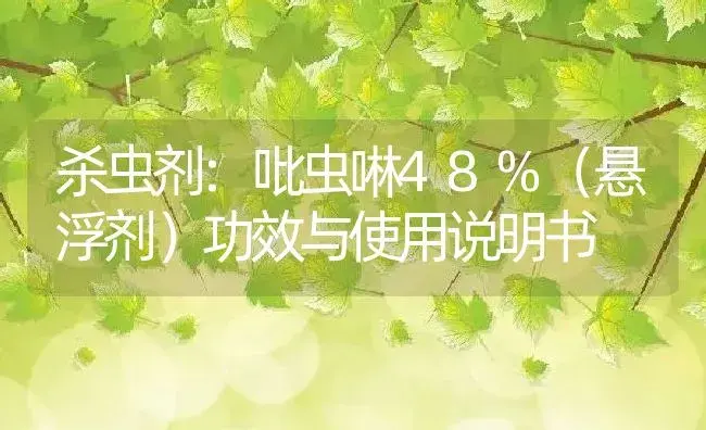 杀虫剂：吡虫啉48%（悬浮剂） | 适用防治对象及农作物使用方法说明书 | 植物农药