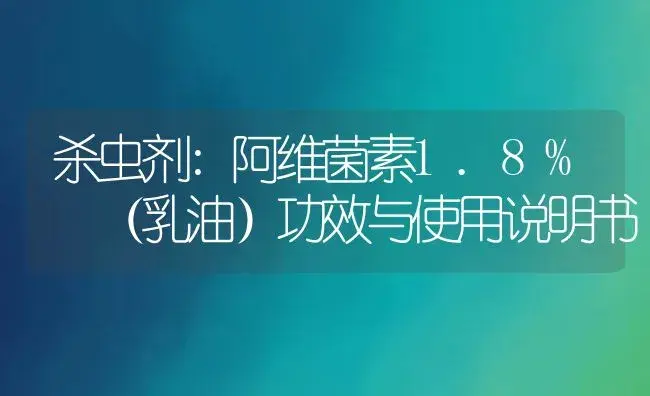 杀虫剂：阿维菌素1.8% （乳油） | 适用防治对象及农作物使用方法说明书 | 植物农药