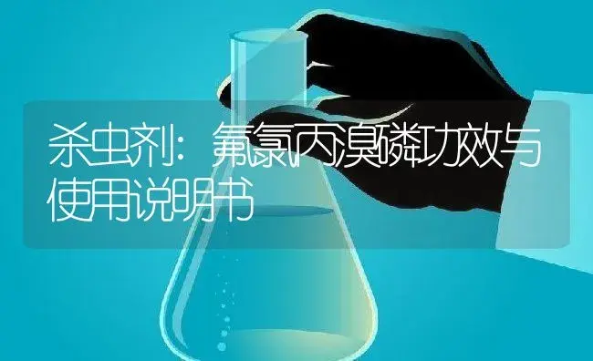 杀虫剂：氟氯丙溴磷 | 适用防治对象及农作物使用方法说明书 | 植物农药