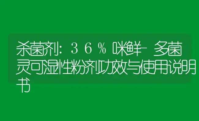 杀菌剂：36%咪鲜-多菌灵可湿性粉剂 | 适用防治对象及农作物使用方法说明书 | 植物农药