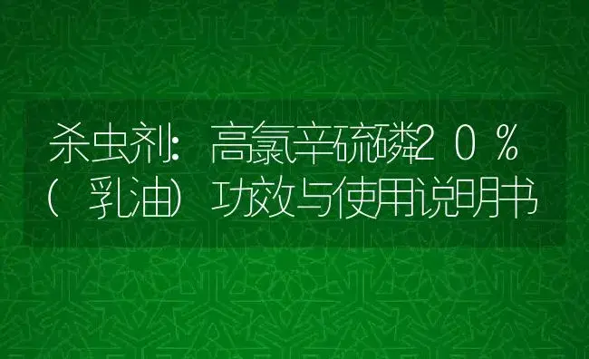 杀虫剂：高氯辛硫磷20%(乳油) | 适用防治对象及农作物使用方法说明书 | 植物农药