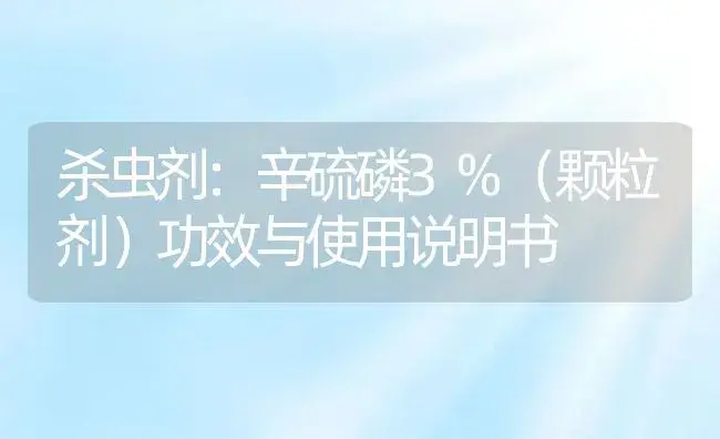 杀虫剂：辛硫磷3%（颗粒剂） | 适用防治对象及农作物使用方法说明书 | 植物农药