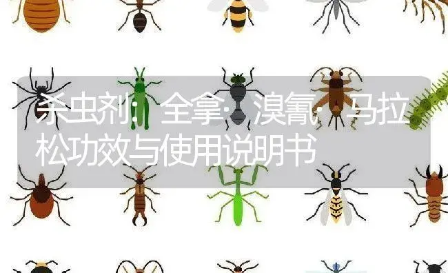 杀虫剂：全拿·溴氰·马拉松 | 适用防治对象及农作物使用方法说明书 | 植物农药