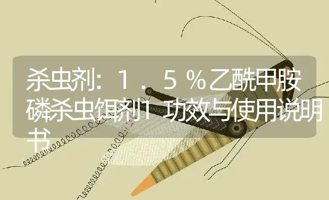 杀虫剂：1.5%乙酰甲胺磷杀虫饵剂1 | 适用防治对象及农作物使用方法说明书 | 植物农药